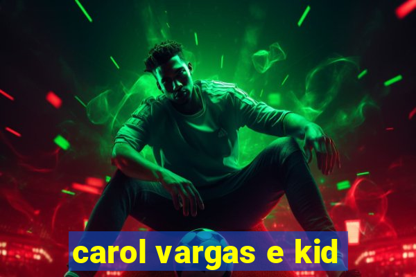 carol vargas e kid